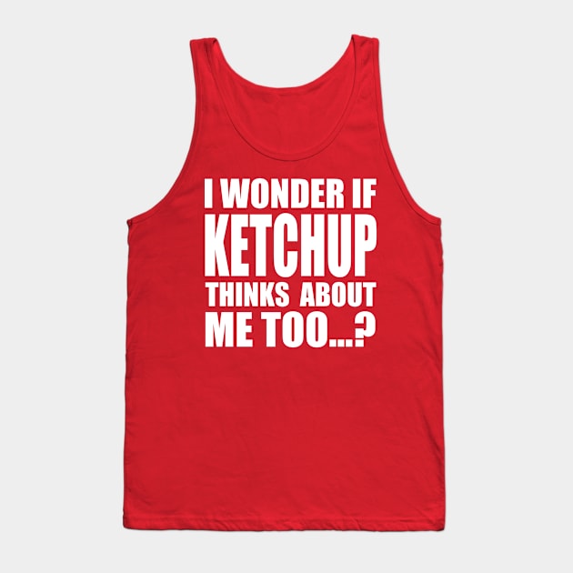 I wonder if KETCHUP thinks about me too Tank Top by Stellart